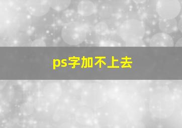 ps字加不上去