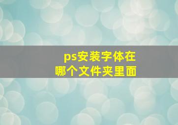 ps安装字体在哪个文件夹里面