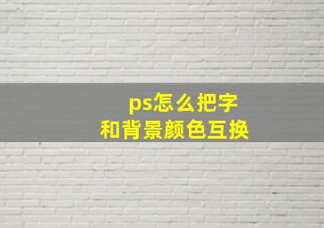 ps怎么把字和背景颜色互换