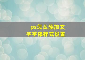 ps怎么添加文字字体样式设置