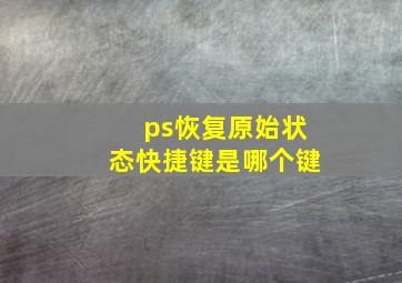 ps恢复原始状态快捷键是哪个键