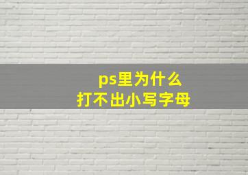 ps里为什么打不出小写字母