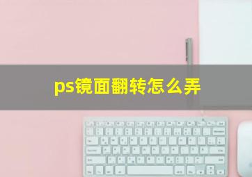 ps镜面翻转怎么弄