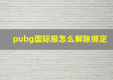 pubg国际服怎么解除绑定