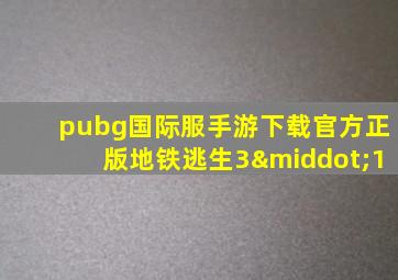 pubg国际服手游下载官方正版地铁逃生3·1