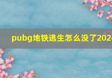 pubg地铁逃生怎么没了2024