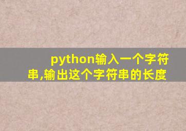 python输入一个字符串,输出这个字符串的长度