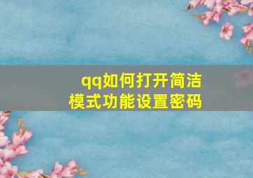 qq如何打开简洁模式功能设置密码