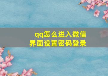 qq怎么进入微信界面设置密码登录