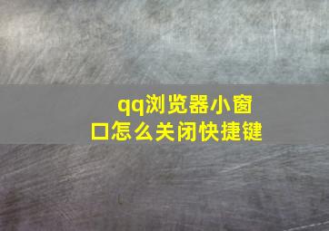 qq浏览器小窗口怎么关闭快捷键