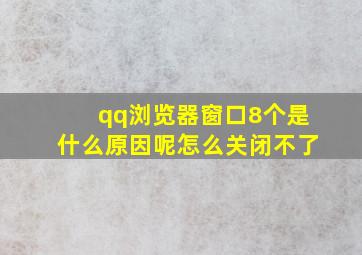 qq浏览器窗口8个是什么原因呢怎么关闭不了