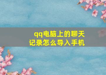 qq电脑上的聊天记录怎么导入手机