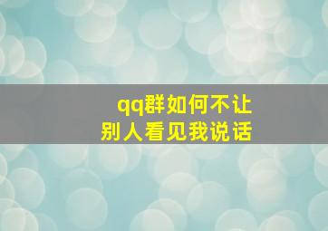 qq群如何不让别人看见我说话