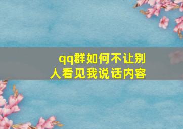 qq群如何不让别人看见我说话内容