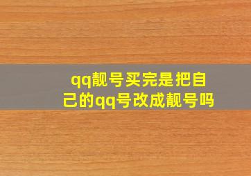 qq靓号买完是把自己的qq号改成靓号吗