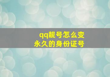 qq靓号怎么变永久的身份证号