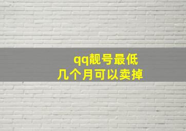 qq靓号最低几个月可以卖掉