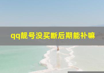 qq靓号没买断后期能补嘛