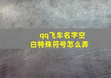 qq飞车名字空白特殊符号怎么弄