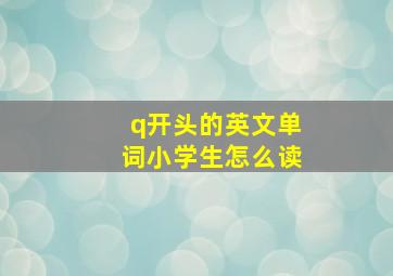 q开头的英文单词小学生怎么读