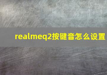 realmeq2按键音怎么设置