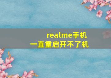 realme手机一直重启开不了机