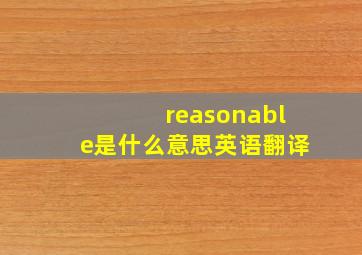 reasonable是什么意思英语翻译