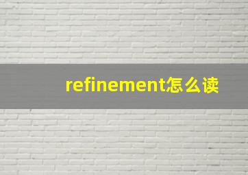 refinement怎么读