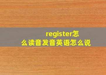 register怎么读音发音英语怎么说