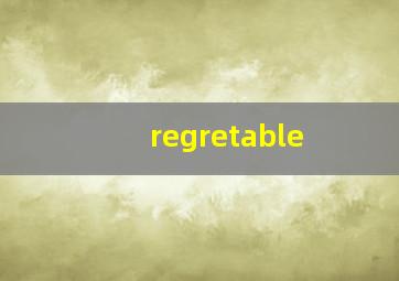 regretable