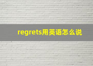 regrets用英语怎么说