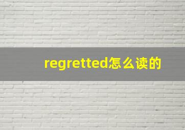 regretted怎么读的