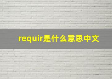 requir是什么意思中文