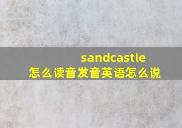 sandcastle怎么读音发音英语怎么说