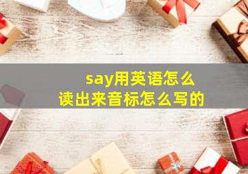 say用英语怎么读出来音标怎么写的