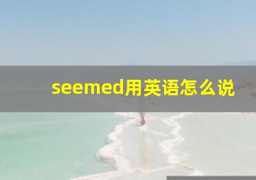 seemed用英语怎么说