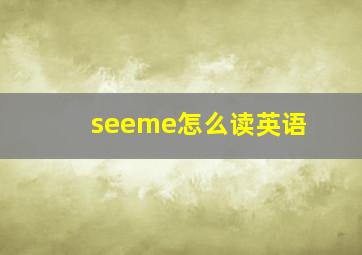 seeme怎么读英语