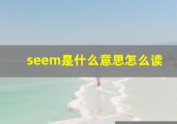 seem是什么意思怎么读