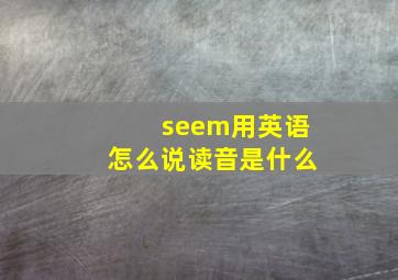 seem用英语怎么说读音是什么