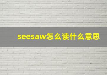 seesaw怎么读什么意思