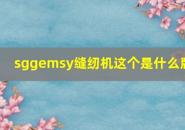 sggemsy缝纫机这个是什么牌