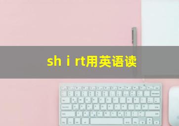 shⅰrt用英语读