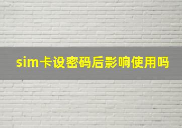 sim卡设密码后影响使用吗