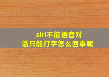 siri不能语音对话只能打字怎么回事呢