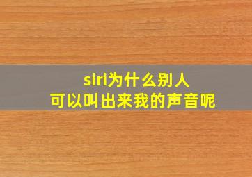 siri为什么别人可以叫出来我的声音呢