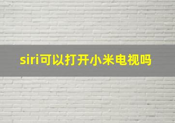 siri可以打开小米电视吗