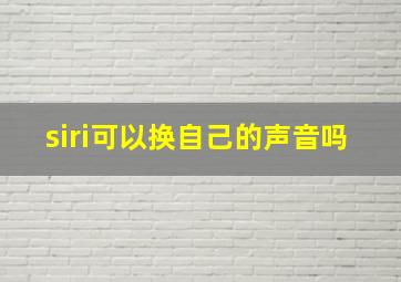 siri可以换自己的声音吗