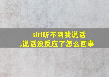 siri听不到我说话,说话没反应了怎么回事