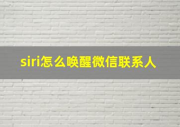 siri怎么唤醒微信联系人