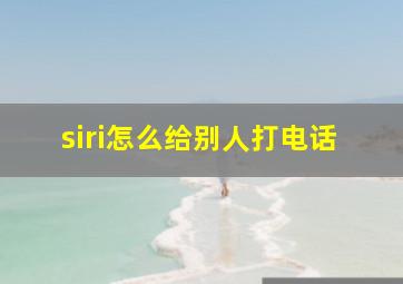 siri怎么给别人打电话